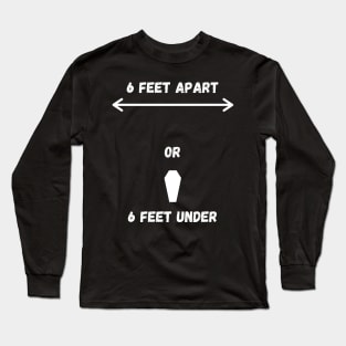 6 Feet Apart or 6 Feet Under Long Sleeve T-Shirt